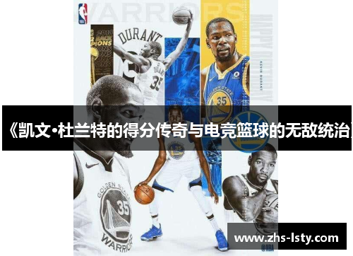 《凯文·杜兰特的得分传奇与电竞篮球的无敌统治》