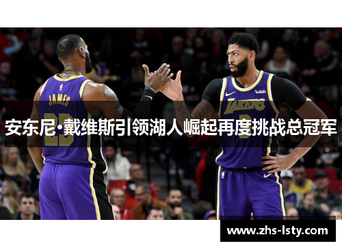 安东尼·戴维斯引领湖人崛起再度挑战总冠军