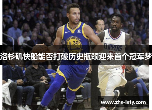 洛杉矶快船能否打破历史瓶颈迎来首个冠军梦