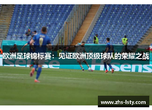 欧洲足球锦标赛：见证欧洲顶级球队的荣耀之战