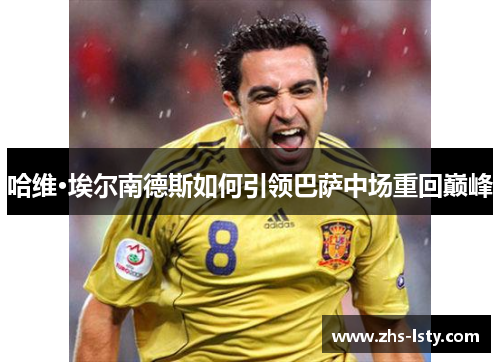 哈维·埃尔南德斯如何引领巴萨中场重回巅峰