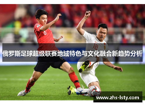 俄罗斯足球超级联赛地域特色与文化融合新趋势分析