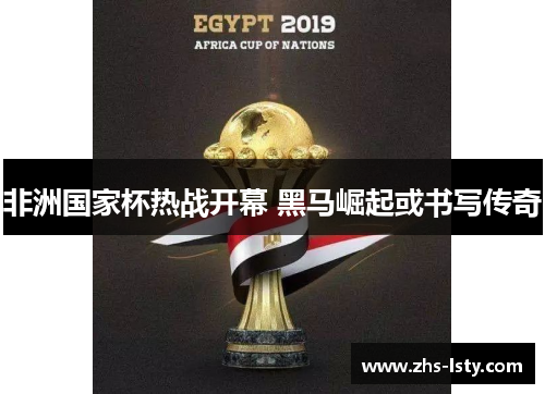 非洲国家杯热战开幕 黑马崛起或书写传奇