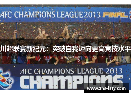 川超联赛新纪元：突破自我迈向更高竞技水平